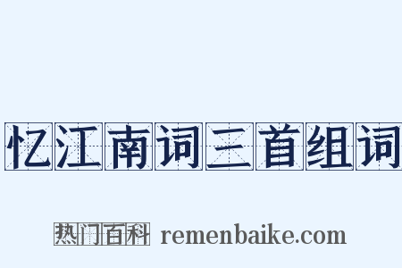 忆江南词三首组词是什么意思的图片